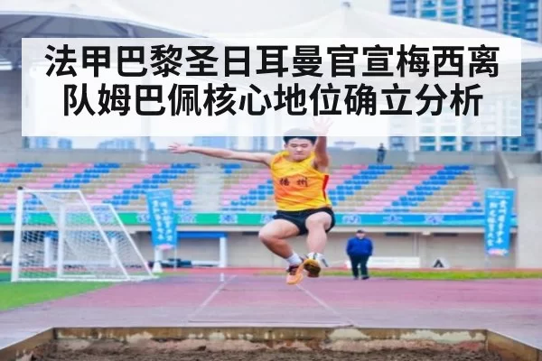 法甲巴黎圣日耳曼官宣梅西离队姆巴佩核心地位确立分析